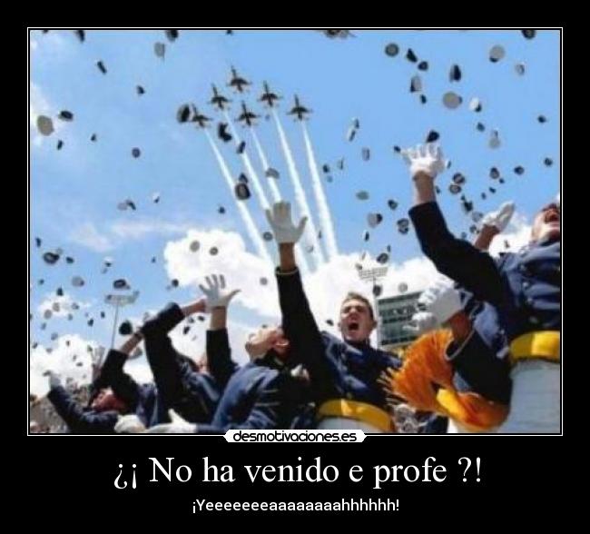 ¿¡ No ha venido e profe ?! - ¡Yeeeeeeeaaaaaaaahhhhhh!