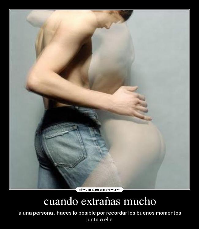 cuando extrañas mucho - a una persona , haces lo posible por recordar los buenos momentos junto a ella