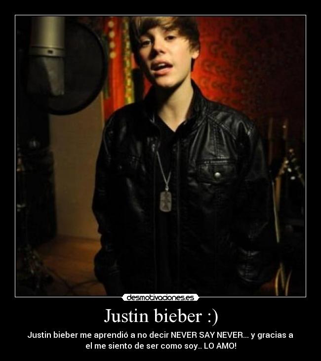 Justin bieber :) - Justin bieber me aprendió a no decir NEVER SAY NEVER... y gracias a
el me siento de ser como soy.. LO AMO!