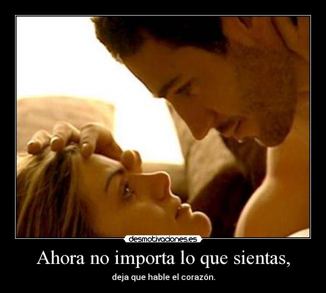 Ahora no importa lo que sientas, -
