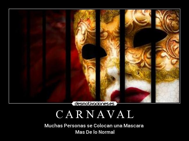 C A R N A V A L - Muchas Personas se Colocan una Mascara 
Mas De lo Normal