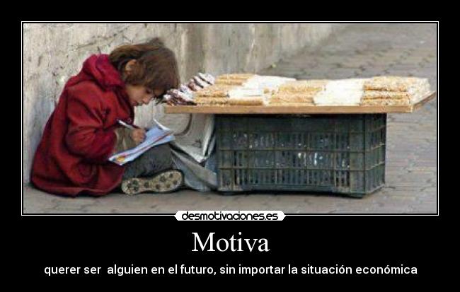Motiva - querer ser alguien en el futuro, sin importar la situación económica