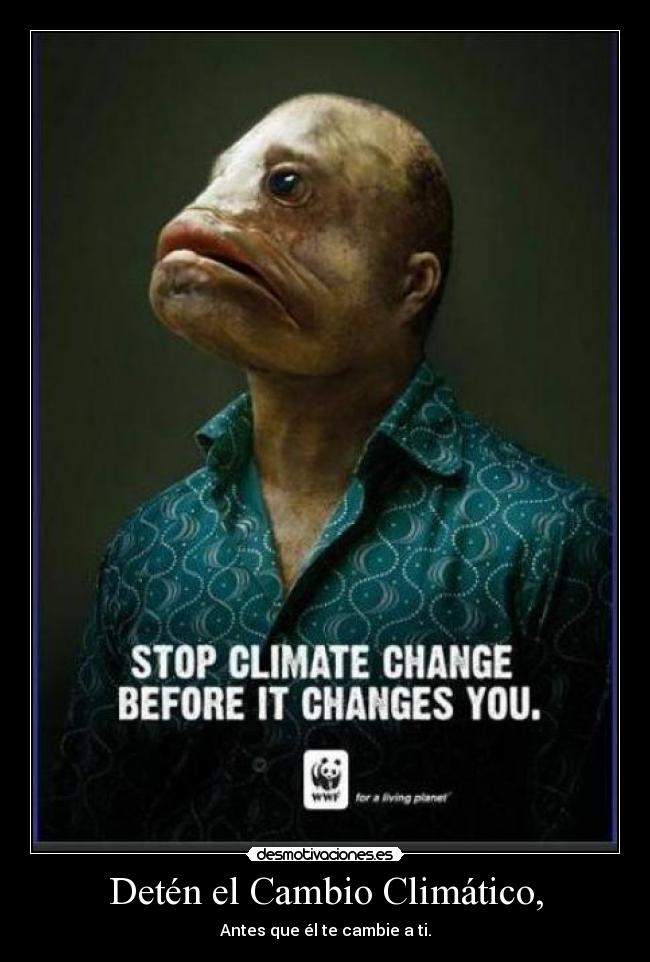 Detén el Cambio Climático, - Antes que él te cambie a ti.