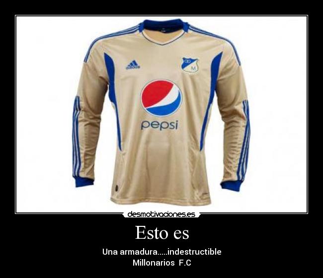 Esto es - Una armadura.....indestructible
Millonarios F.C