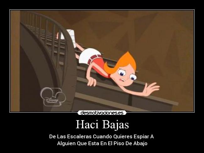 Haci Bajas - De Las Escaleras Cuando Quieres Espiar A 
Alguien Que Esta En El Piso De Abajo