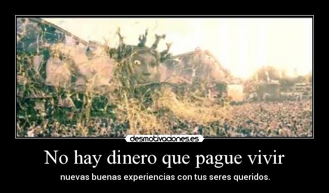 No hay dinero que pague vivir - nuevas buenas experiencias con tus seres queridos.