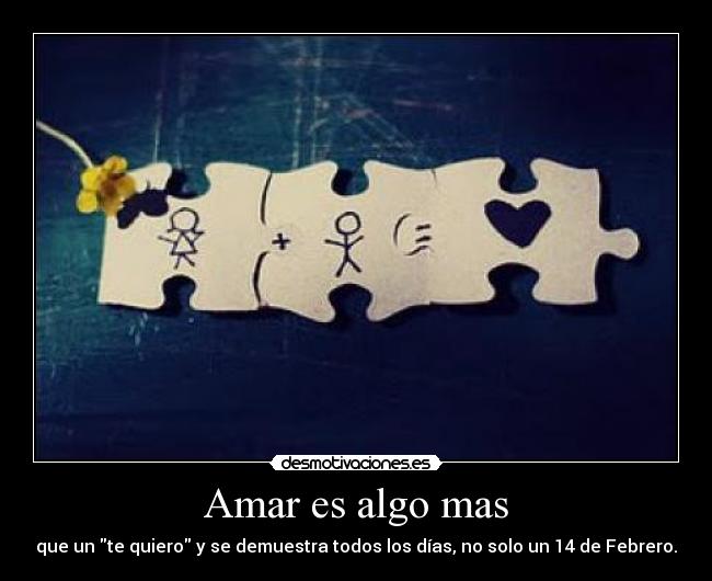 Amar es algo mas - que un te quiero y se demuestra todos los días, no solo un 14 de Febrero.