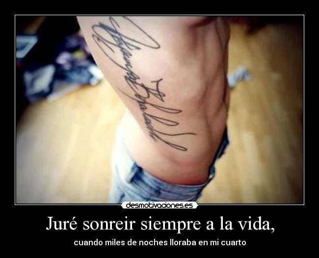 Juré sonreir siempre a la vida, -