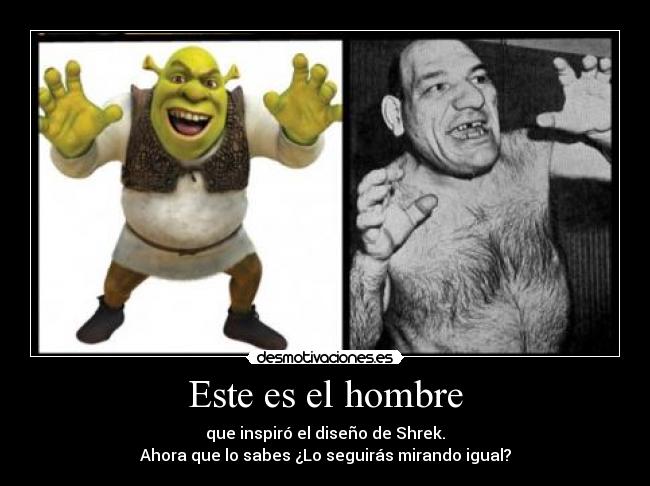Este es el hombre - que inspiró el diseño de Shrek.
Ahora que lo sabes ¿Lo seguirás mirando igual?