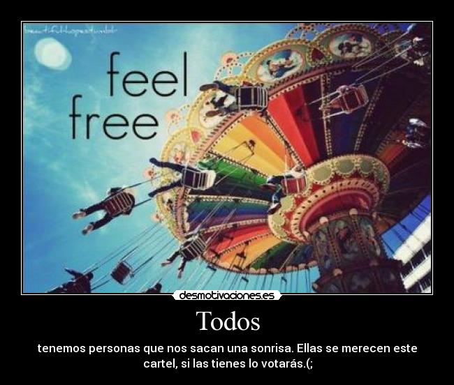 Todos - tenemos personas que nos sacan una sonrisa. Ellas se merecen este
cartel, si las tienes lo votarás.(;
