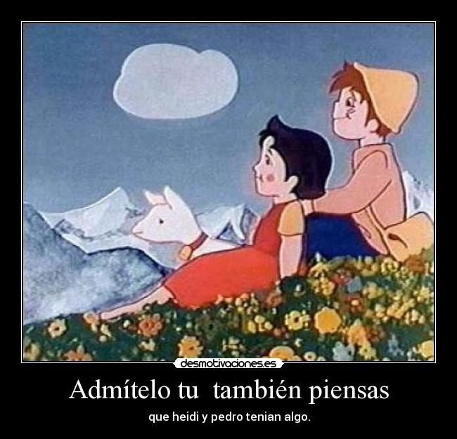 Admítelo tu también piensas - que heidi y pedro tenian algo.