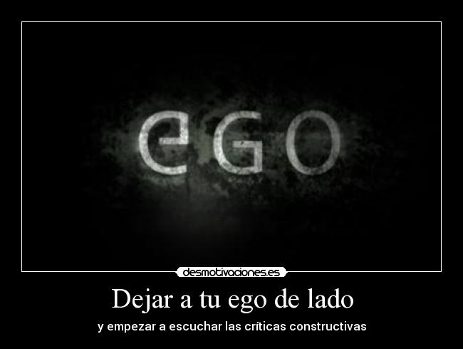 Dejar a tu ego de lado - y empezar a escuchar las críticas constructivas