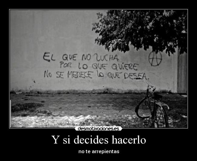 Y si decides hacerlo - no te arrepientas