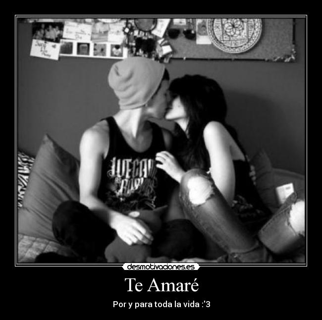 Te Amaré - Por y para toda la vida :3