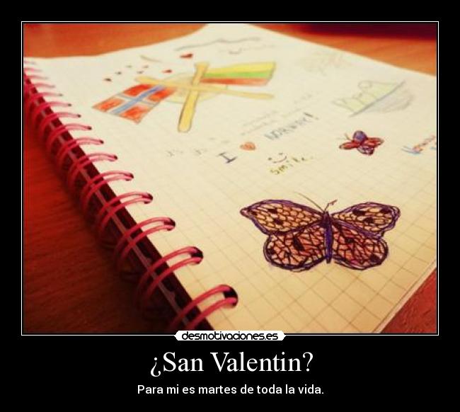 ¿San Valentin? - Para mi es martes de toda la vida.