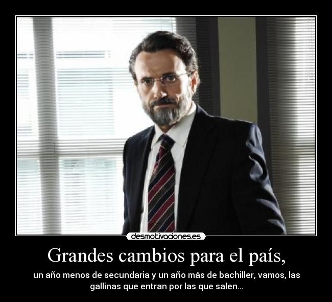 Grandes cambios para el país, - un año menos de secundaria y un año más de bachiller, vamos, las
gallinas que entran por las que salen...