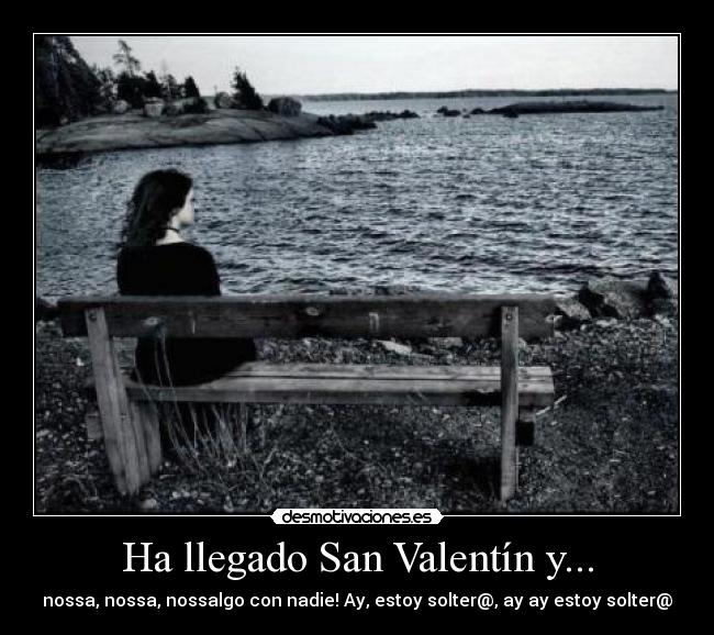 Ha llegado San Valentín y... - nossa, nossa, nossalgo con nadie! Ay, estoy solter@, ay ay estoy solter@