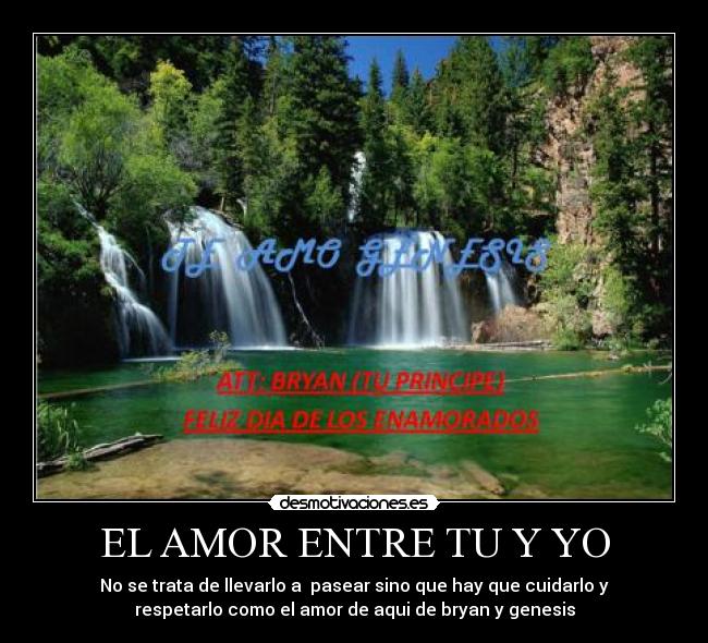 EL AMOR ENTRE TU Y YO - No se trata de llevarlo a pasear sino que hay que cuidarlo y
respetarlo como el amor de aqui de bryan y genesis