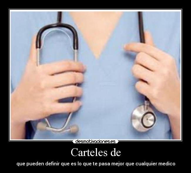 Carteles de - que pueden definir que es lo que te pasa mejor que cualquier medico