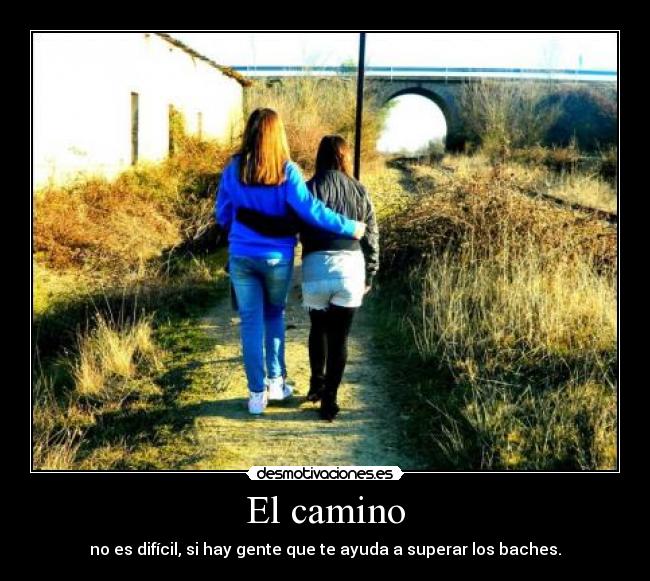 El camino - no es difícil, si hay gente que te ayuda a superar los baches.