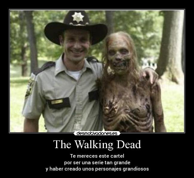 The Walking Dead - Te mereces este cartel
por ser una serie tan grande
y haber creado unos personajes grandiosos