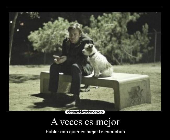 A veces es mejor - Hablar con quienes mejor te escuchan