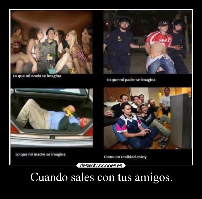 Cuando sales con tus amigos. -