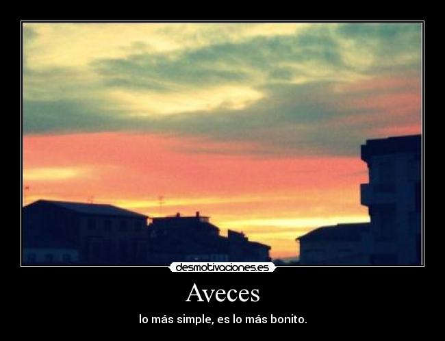 Aveces - lo más simple, es lo más bonito.