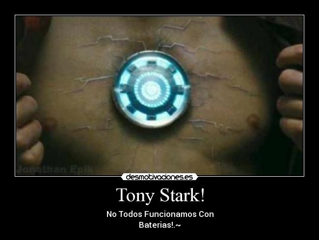 Tony Stark! - No Todos Funcionamos Con
Baterias!.~