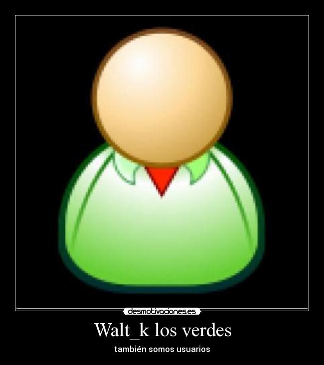 Walt_k los verdes - también somos usuarios