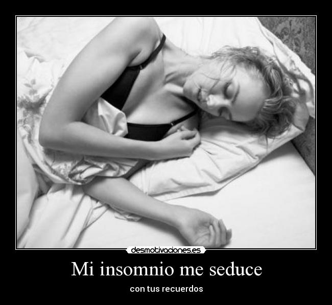 Mi insomnio me seduce - con tus recuerdos