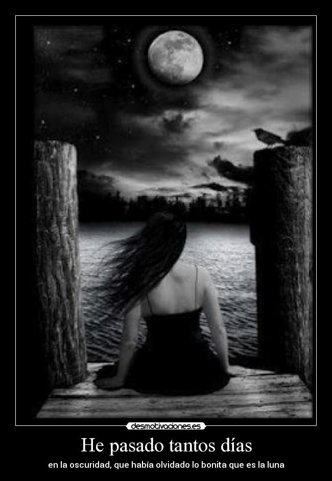 He pasado tantos días - en la oscuridad, que había olvidado lo bonita que es la luna