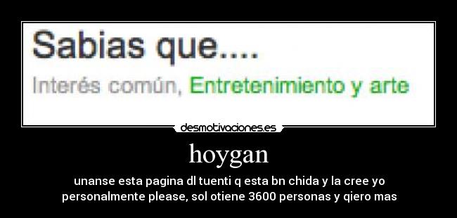 hoygan - unanse esta pagina dl tuenti q esta bn chida y la cree yo
personalmente please, sol otiene 3600 personas y qiero mas