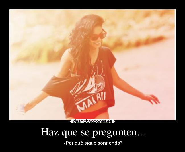 Haz que se pregunten... - ¿Por qué sigue sonriendo?