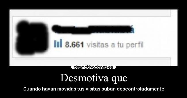 Desmotiva que - Cuando hayan movidas tus visitas suban descontroladamente