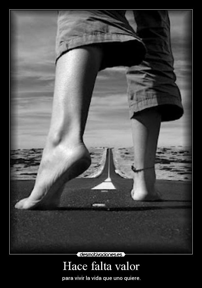 Hace falta valor - para vivir la vida que uno quiere.