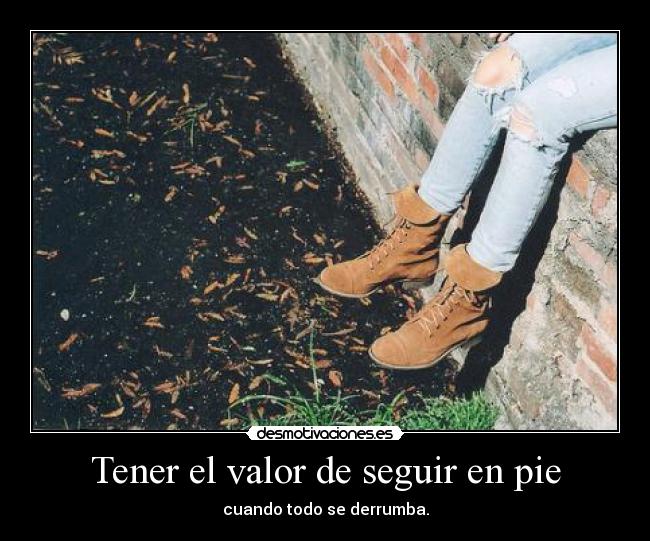 Tener el valor de seguir en pie -