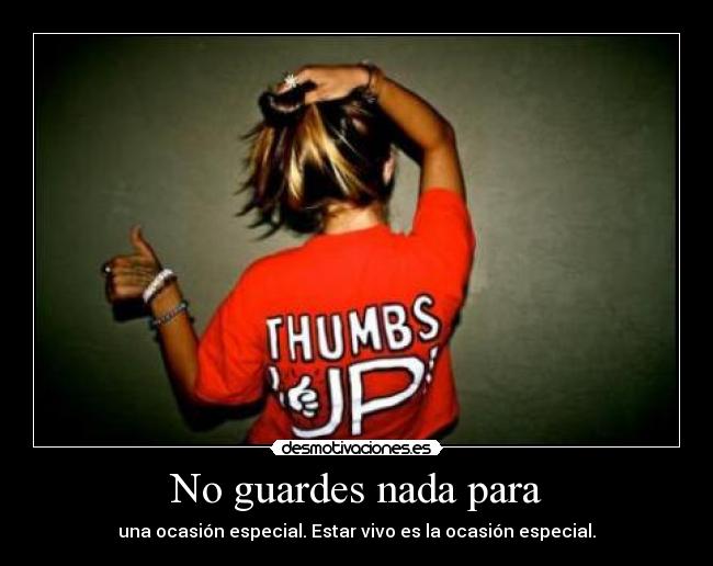 No guardes nada para - 