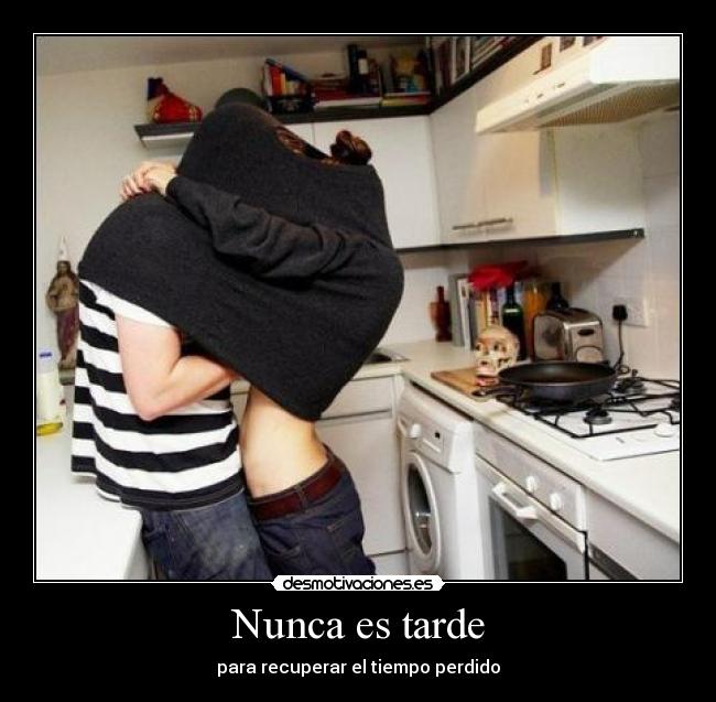 Nunca es tarde - para recuperar el tiempo perdido