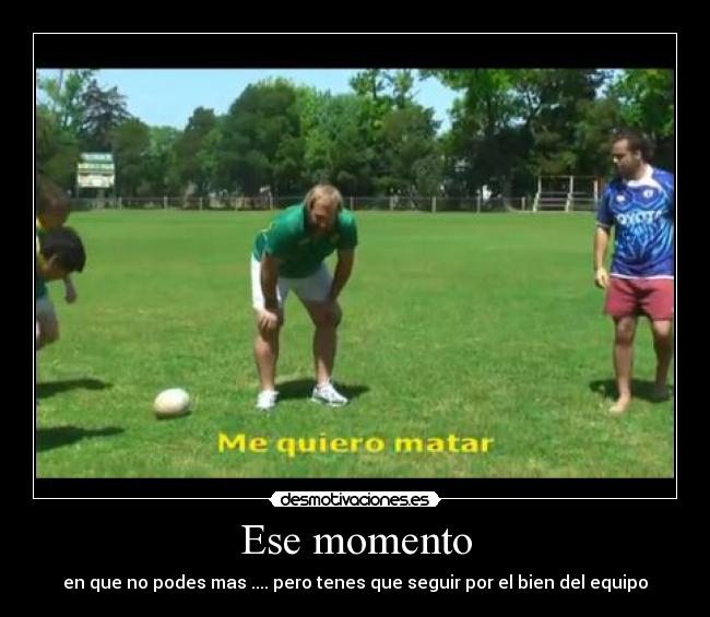 Ese momento - en que no podes mas .... pero tenes que seguir por el bien del equipo