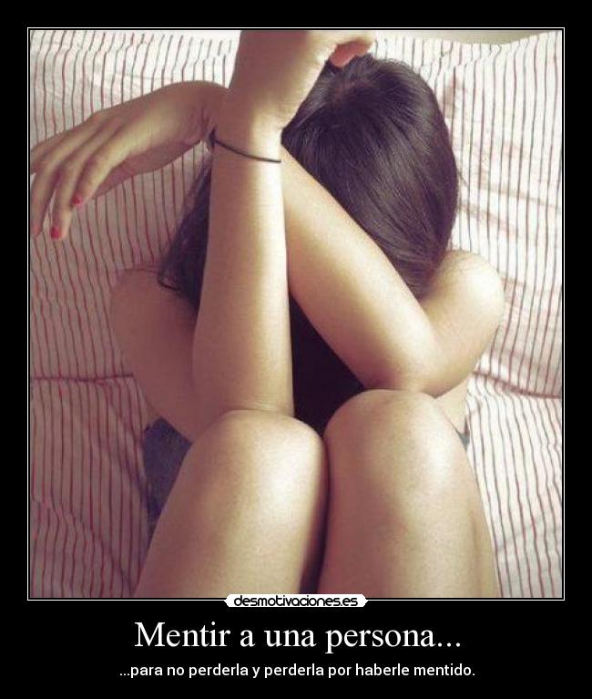 Mentir a una persona... - ...para no perderla y perderla por haberle mentido.