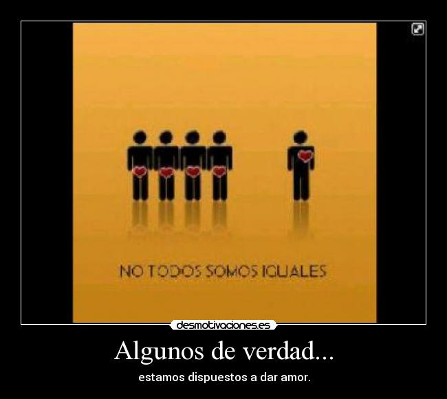 Algunos de verdad... - estamos dispuestos a dar amor.