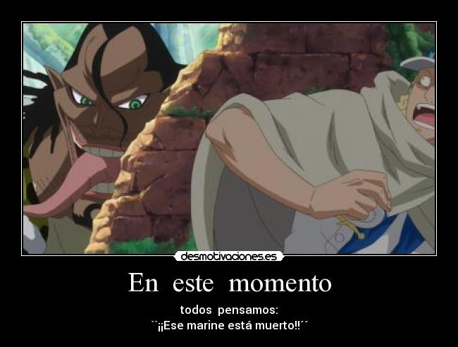 En  este  momento - todos  pensamos:
``¡¡Ese marine está muerto!!´´