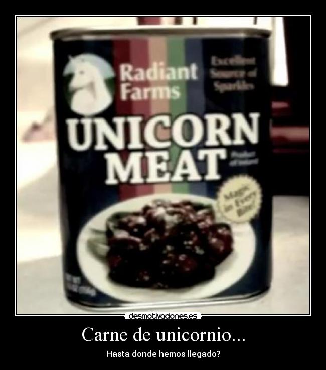 Carne de unicornio... - Hasta donde hemos llegado?