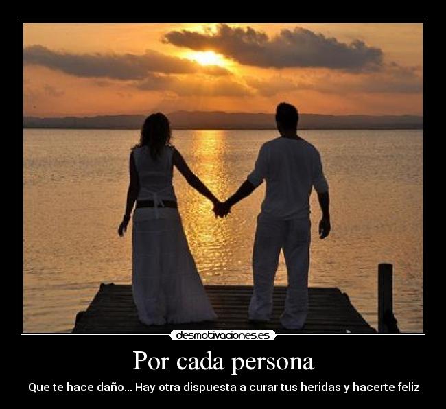 Por cada persona - Que te hace daño... Hay otra dispuesta a curar tus heridas y hacerte feliz