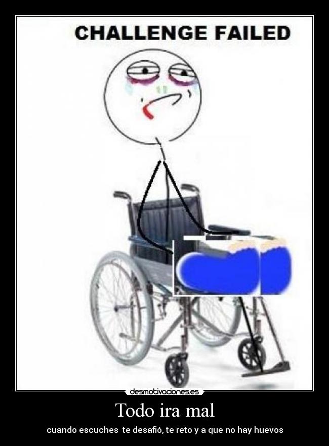 Todo ira mal - cuando escuches te desafió, te reto y a que no hay huevos