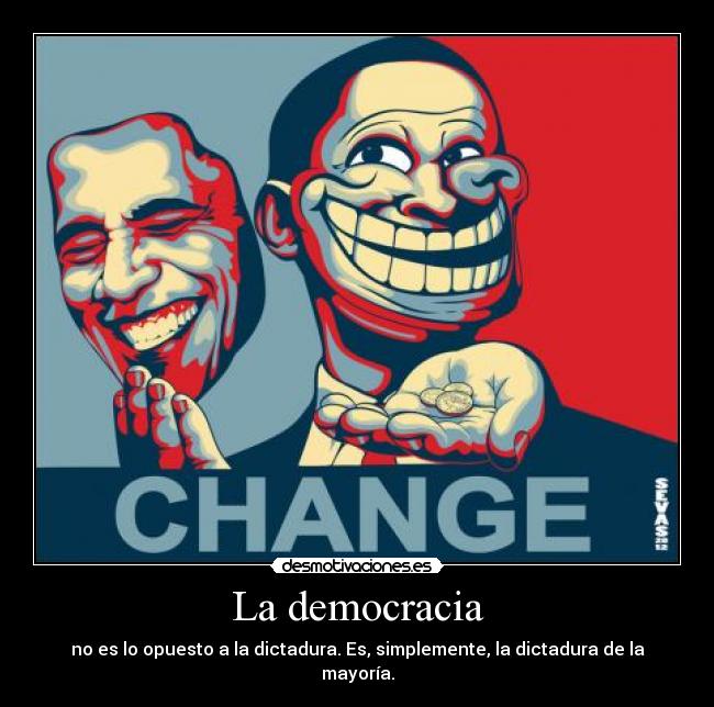 La democracia - no es lo opuesto a la dictadura. Es, simplemente, la dictadura de la mayoría.