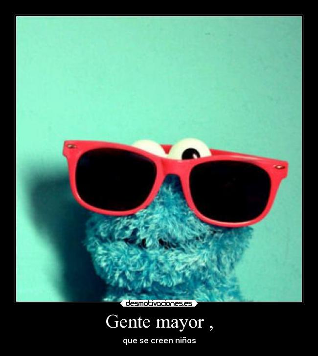 Gente mayor , - que se creen niños