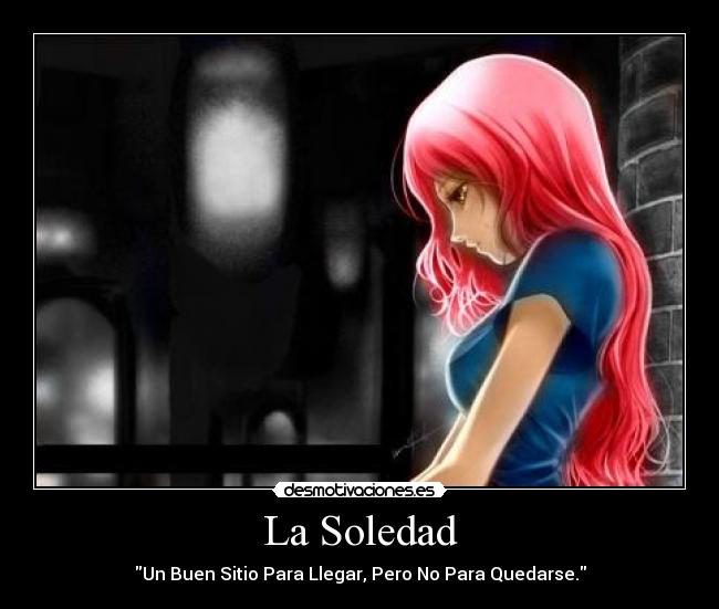 La Soledad - Un Buen Sitio Para Llegar, Pero No Para Quedarse.