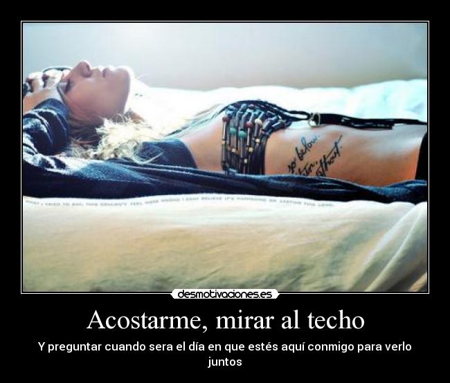 Acostarme, mirar al techo -
